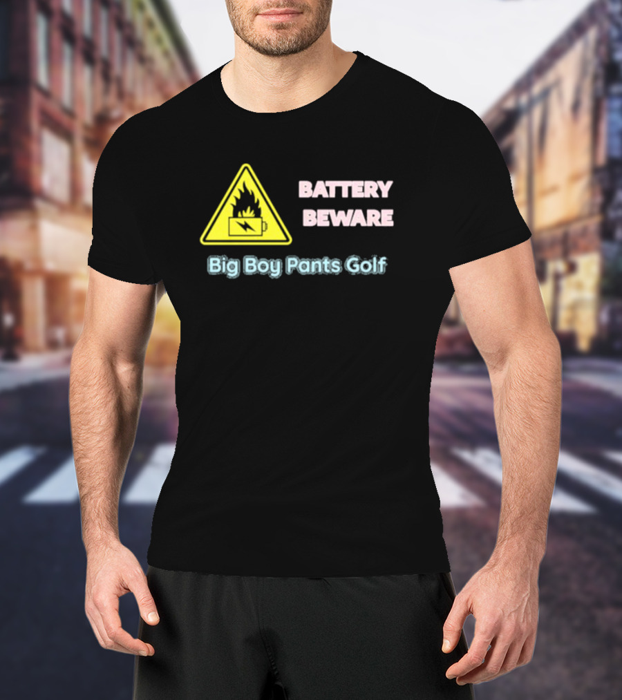 Battery Beware Fire Hazard Big Boy Pants Golf T-Shirt