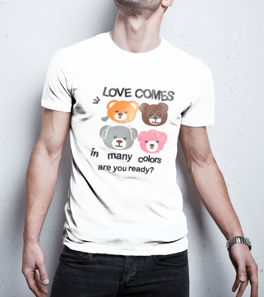 Love Comes In Many Colors Bear Faces Are You Ready T-Shirt