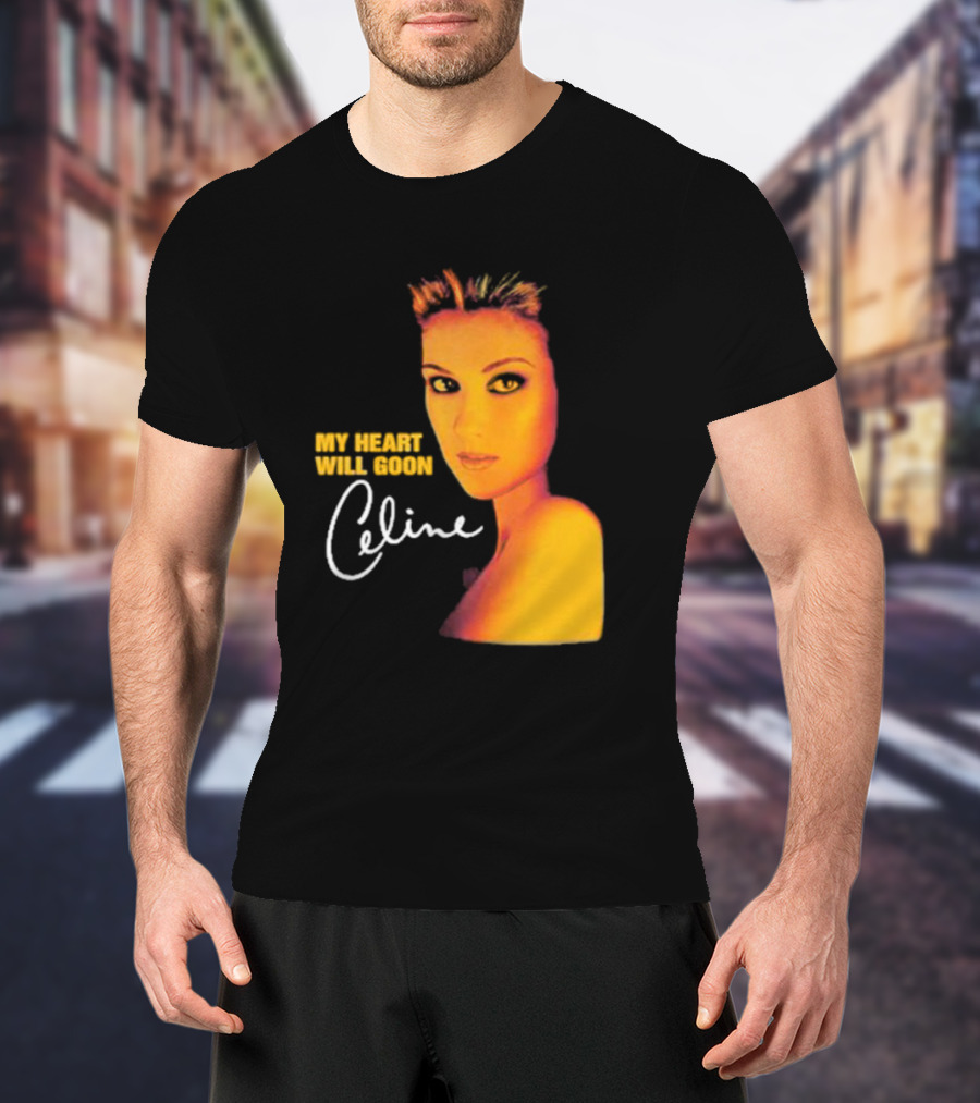 My Heart Will Goon Celine T-Shirt