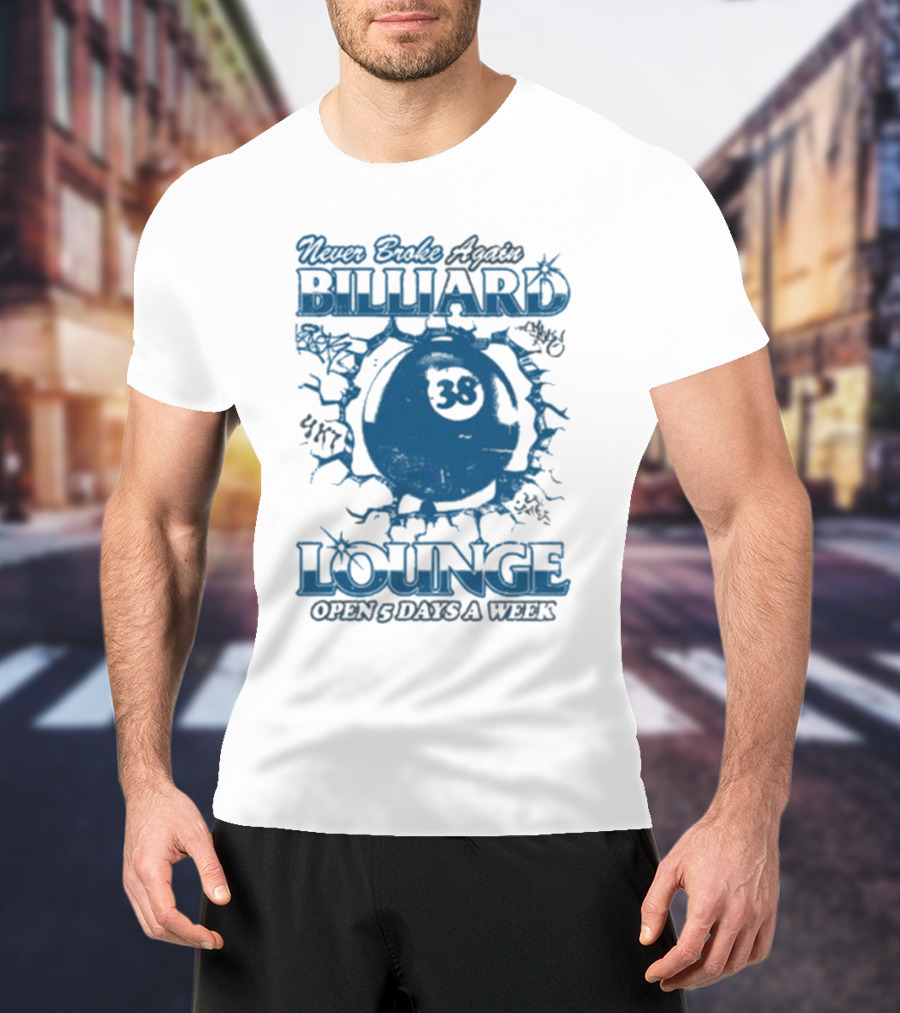 Never Broke Again Billiard Lounge 38 Open 5 Days A Week T-Shirt