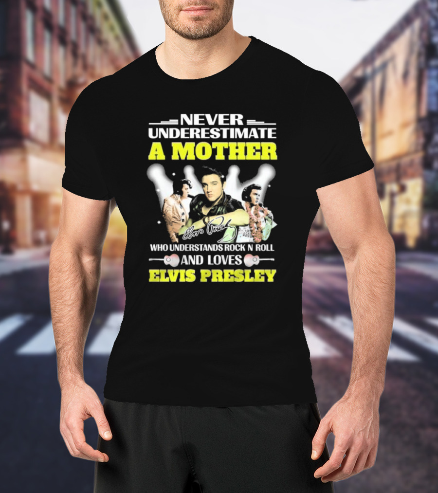 Never Underestimate A Mother Who Understands Rock N Roll And Loves Elvis Presley T-Shirt