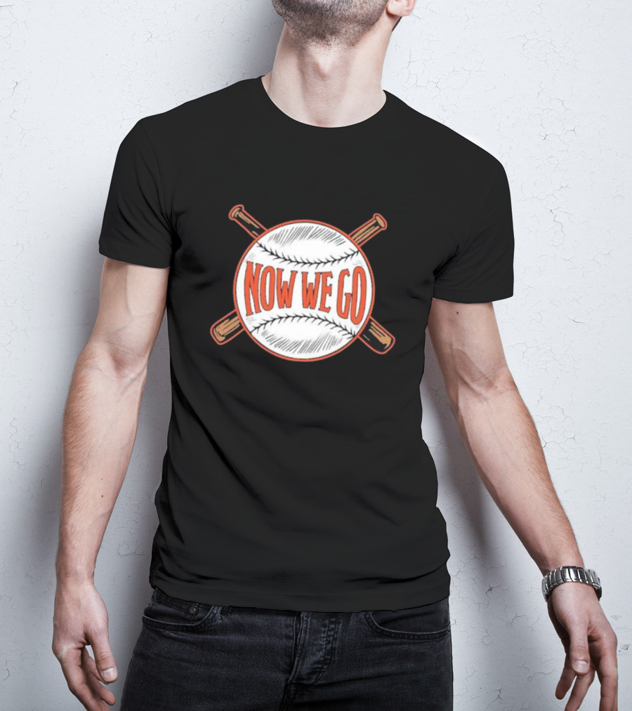 Now We Go Baseball Bat Crossed Ball T-Shirt