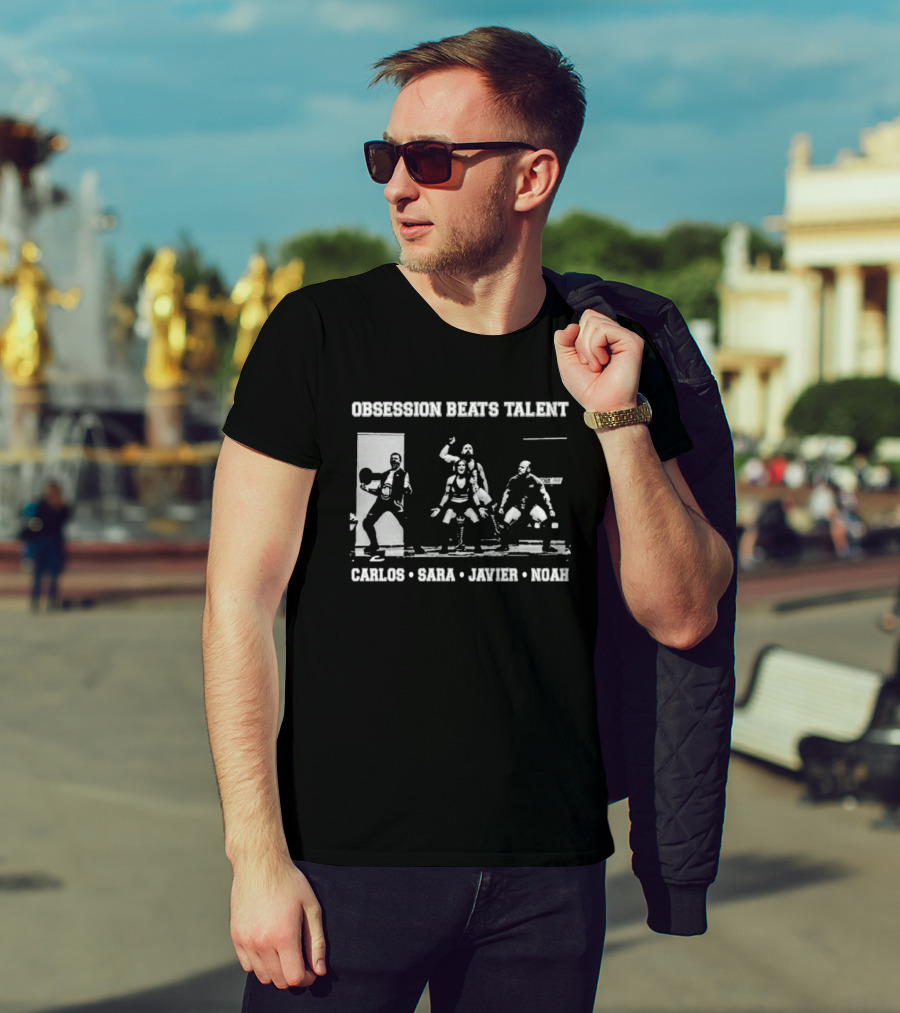 Obsession Beats Talent Carlos Sara Javier Noah Weightlifting Team Motivation T-Shirt