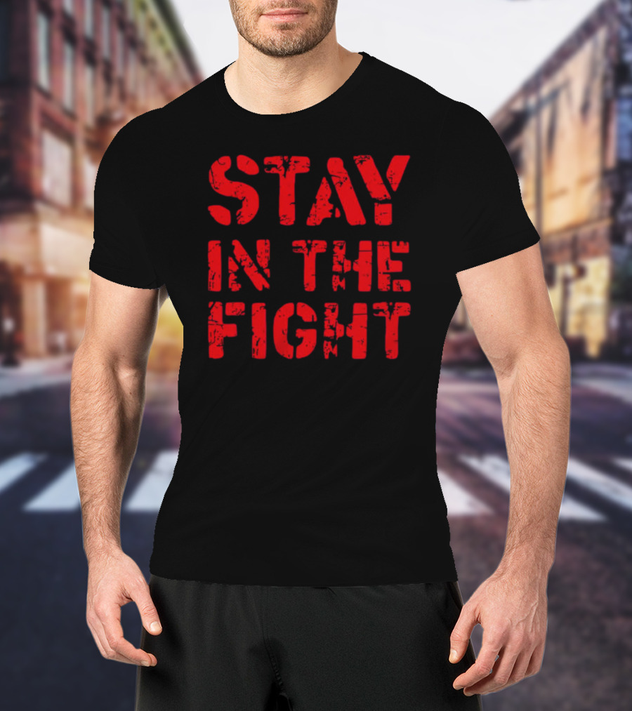 STAY IN THE FIGHT Shirt Bold Motivational T-Shirt