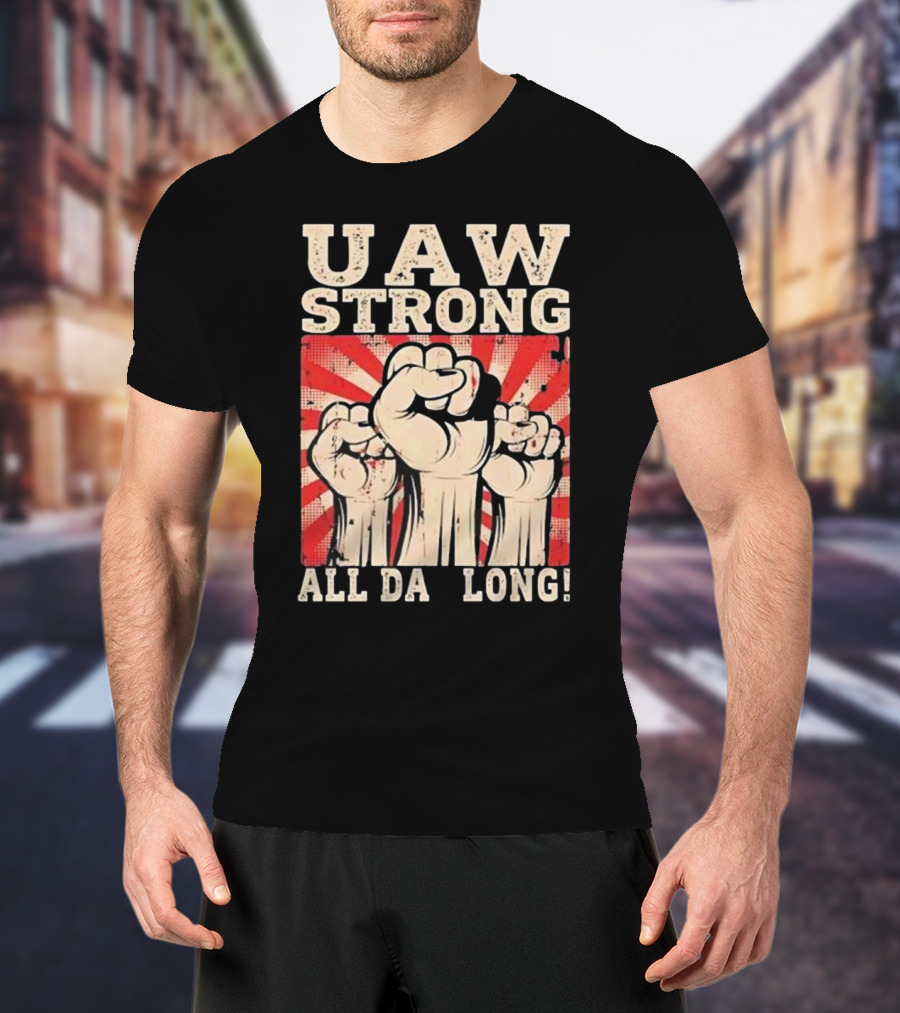UAW Strong All Da Long Fist Pump Raised Fists T-Shirt