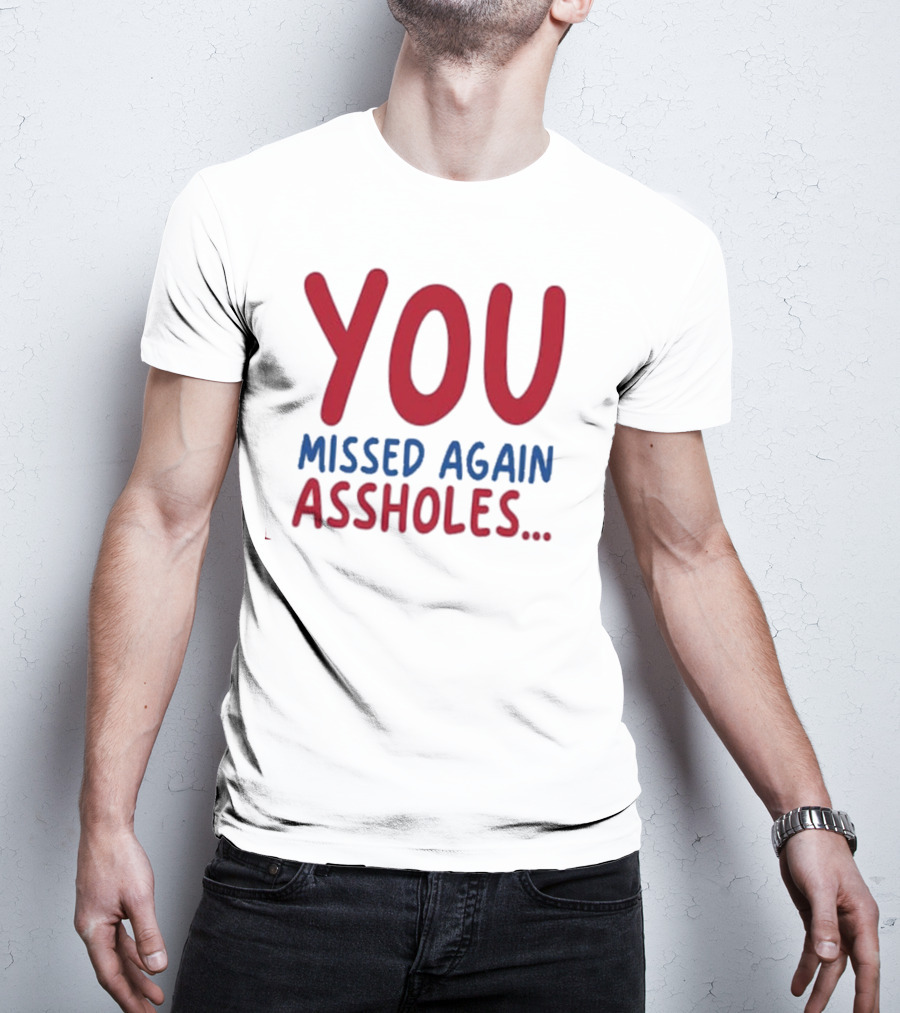YOU MISSED AGAIN ASSHOLES SHOTS FIRED T-Shirt