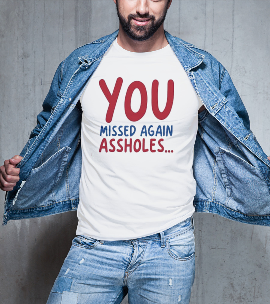YOU MISSED AGAIN ASSHOLES SHOTS FIRED T-Shirt