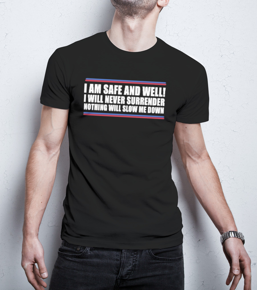 I Am Safe And Well I Will Never Surrender Nothing Will Slow Me Down Bold Text With Blue And Red Stripes T-Shirt