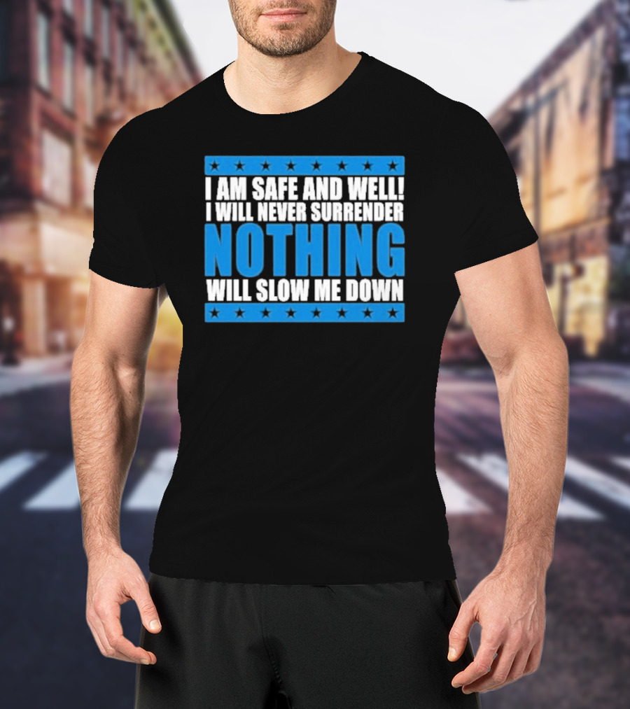 I Am Safe And Well Nothing Will Slow Me Down I Will Never Surrender T-Shirt