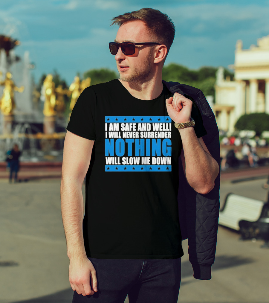 I Am Safe And Well Nothing Will Slow Me Down I Will Never Surrender T-Shirt