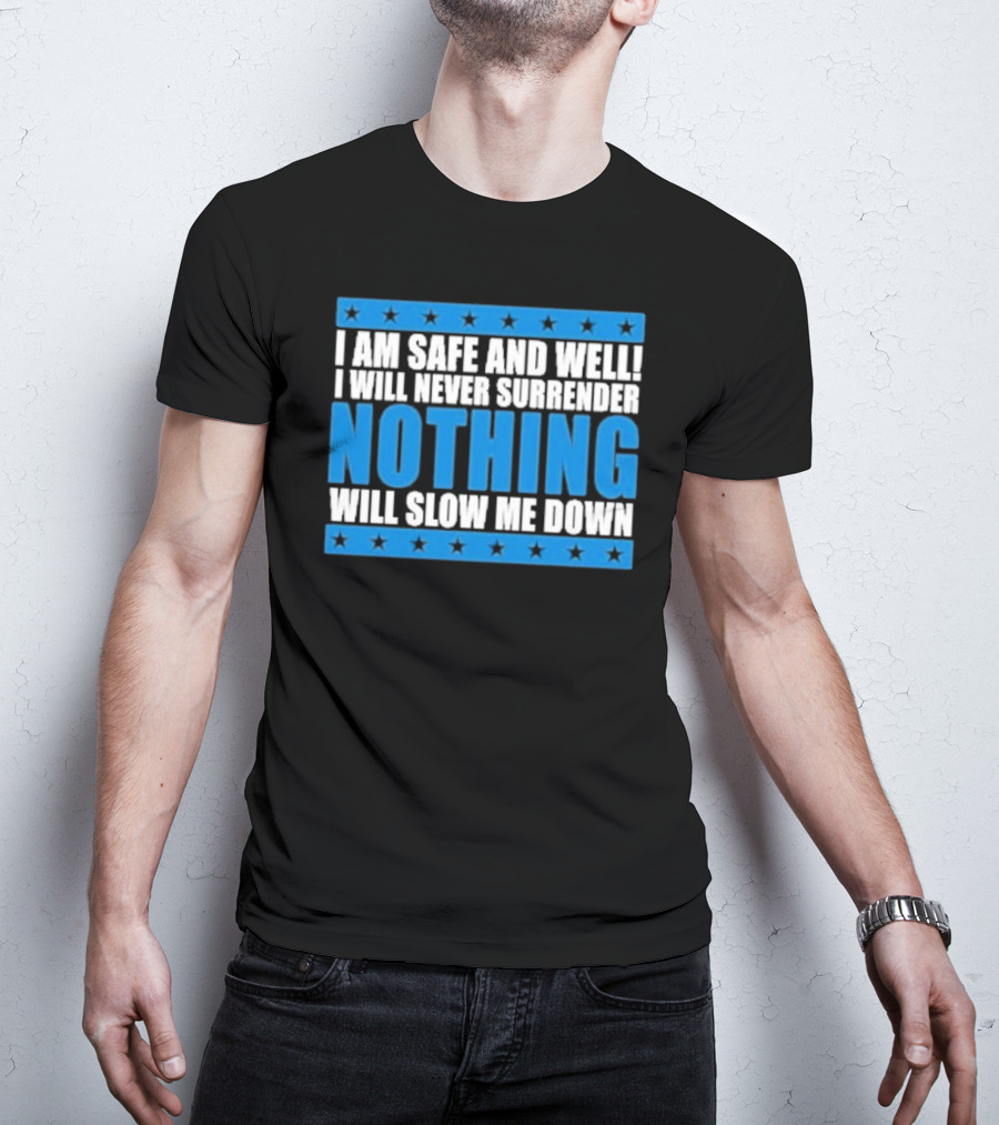 I Am Safe And Well Nothing Will Slow Me Down I Will Never Surrender T-Shirt