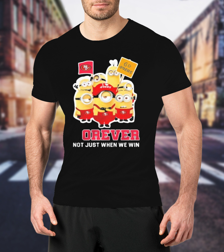 Minions San Francisco 49ers Forever Go 49ers Not Just When We Win T-Shirt