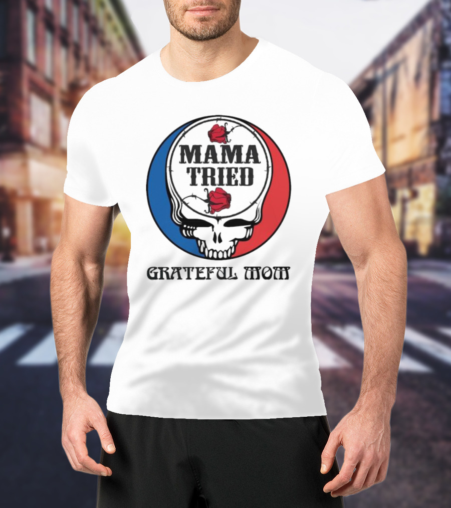 Mama Tried Grateful Mom Skull Roses Red Blue T-Shirt