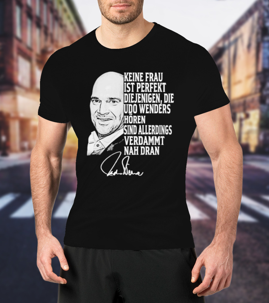 Keine Frau Ist Perfekt Diejenigen Die Udo Wenders Horen Sind Allerdings Verdammt Nah Dran Signature T-Shirt