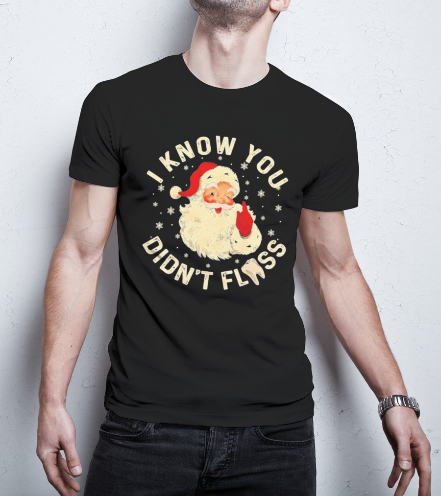 Santa I Know You Didn't Floss Dentist Dental Christmas T-Shirt