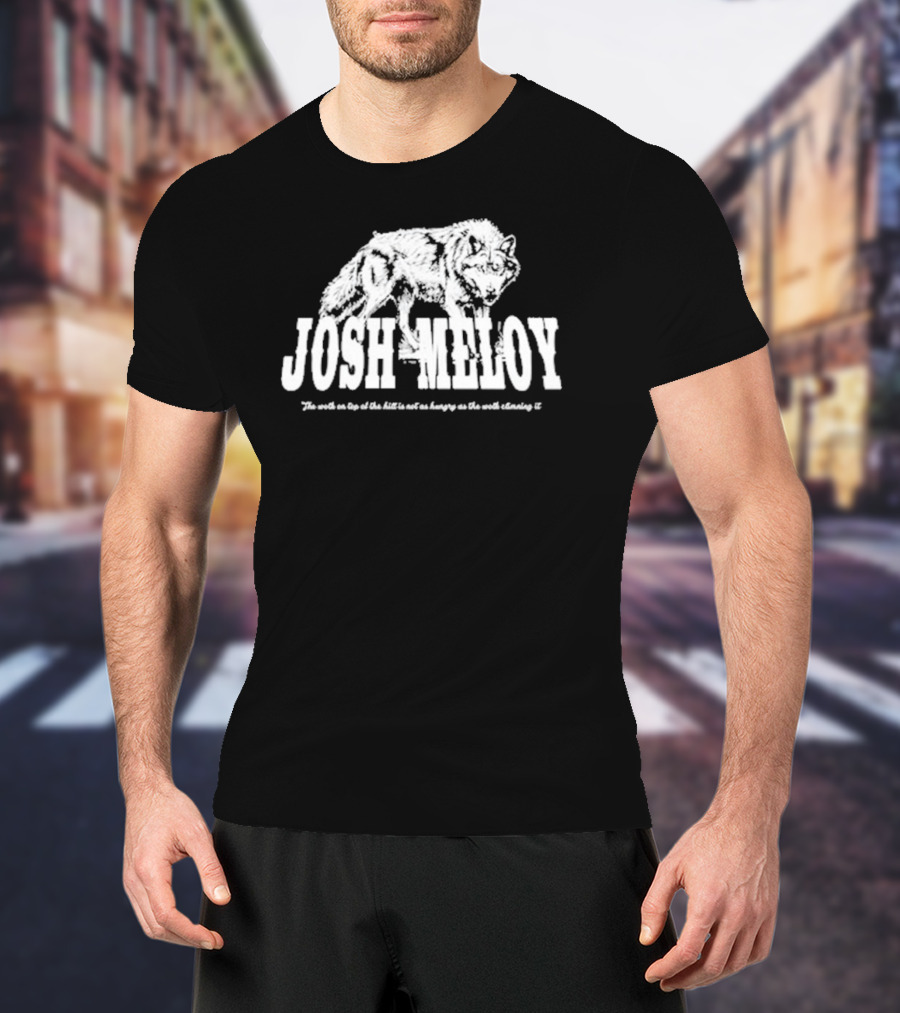 Josh Meloy Wolf The Wolf On Top Of The Hill Is Not As Hungry As The Wolf Climbing It T-Shirt
