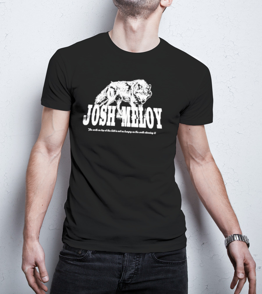 Josh Meloy Wolf The Wolf On Top Of The Hill Is Not As Hungry As The Wolf Climbing It T-Shirt
