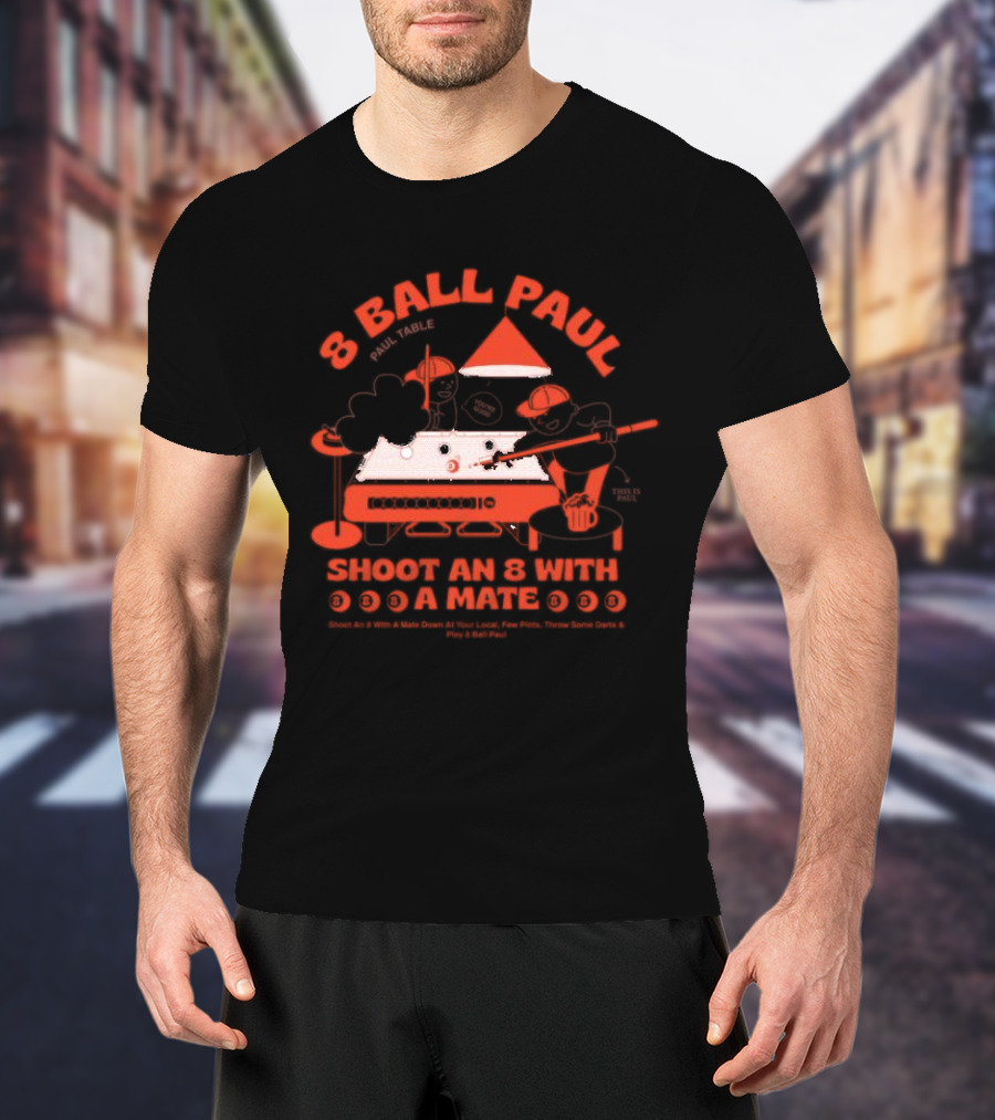 8 Ball Paul Shoot An 8 With A Mate Down At Your Local Paul Table T-Shirt