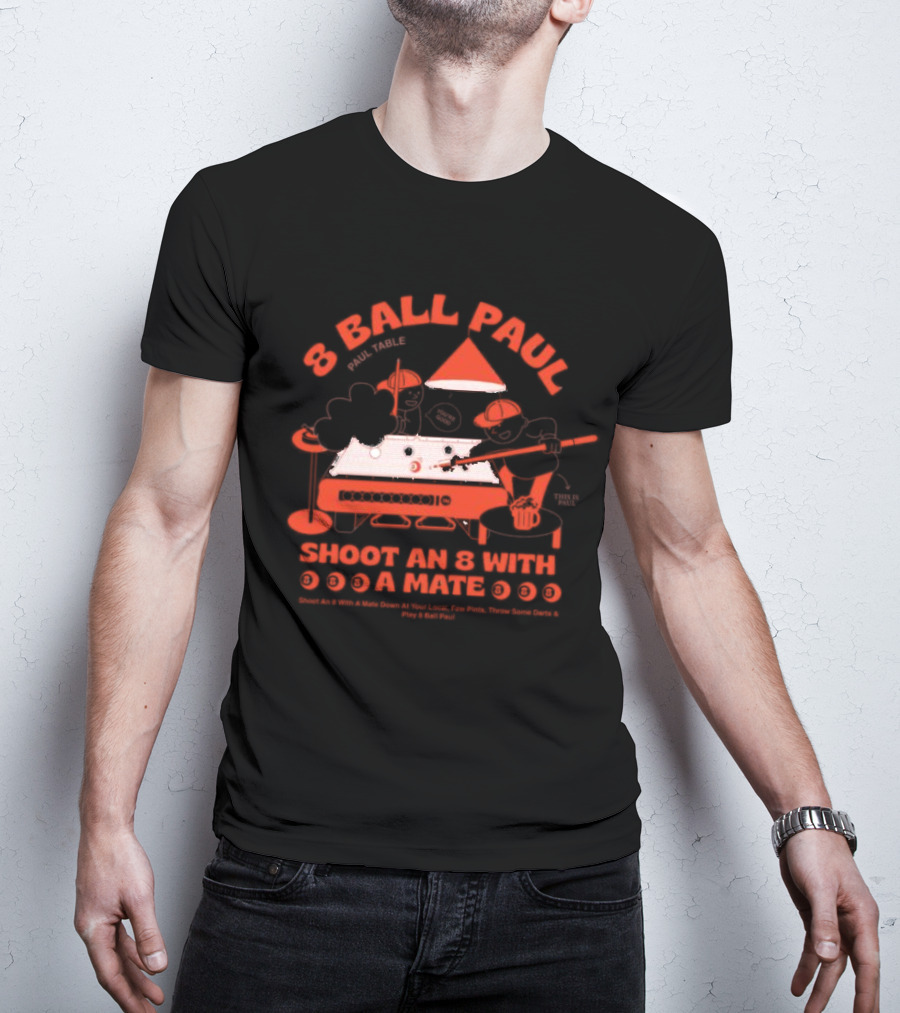 8 Ball Paul Shoot An 8 With A Mate Down At Your Local Paul Table T-Shirt
