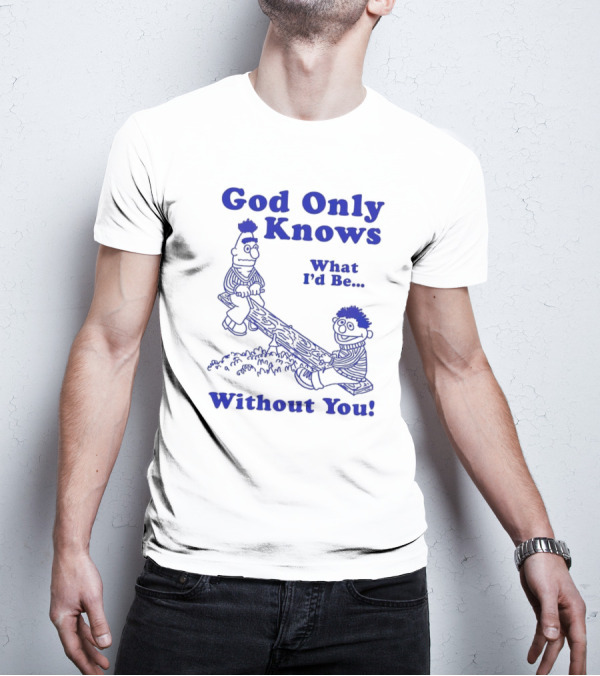 God Only Knows What I'd Be Without You Seesaw Characters T-Shirt
