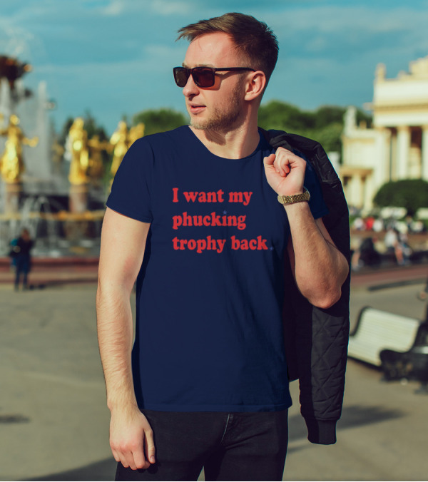 I Want My Phucking Trophy Back John Middleton T-Shirt