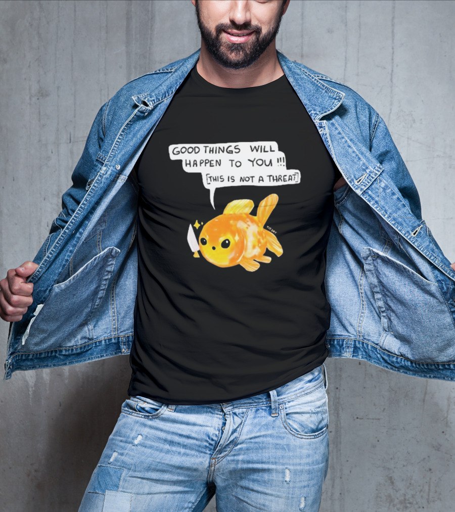 Good Things Will Happen To You This Is Not A Threat Cute Goldfish Knife T-Shirt