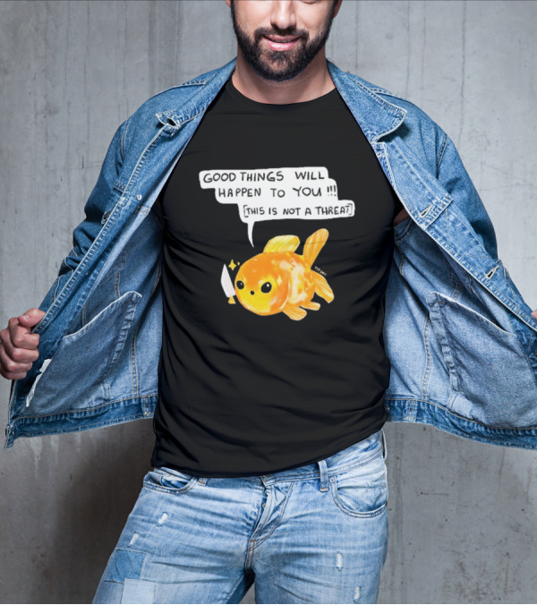 Good Things Will Happen To You This Is Not A Threat Cute Goldfish Knife T-Shirt