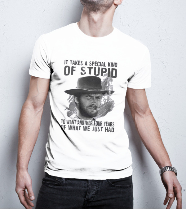 It Takes A Special Kind Of Stupid Clint Eastwood Smoking Hat Four Years T-Shirt