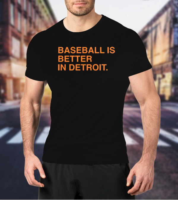 Detroit Tigers MLB Baseball Is Better In Detroit Baseball Is Better In Detroit T-Shirt