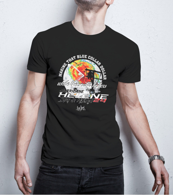 Making That Blue Collar Dollar While The South Hollers Hurricane Helene Big And Mean 24 Live Junk T-Shirt