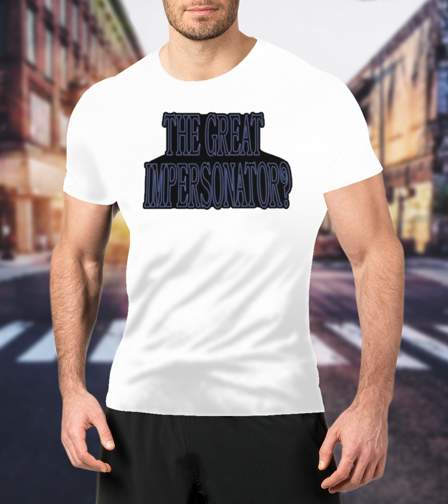 The Great Impersonator? T-Shirt