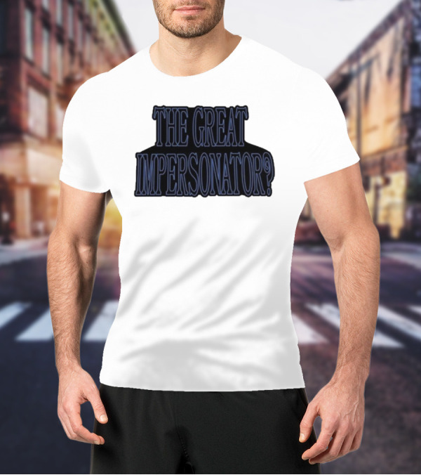 The Great Impersonator? T-Shirt