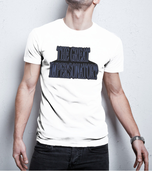 The Great Impersonator? T-Shirt