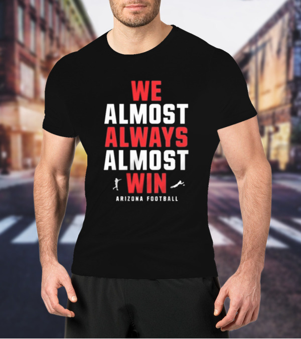 We Almost Always Almost Win Arizona Football T-Shirt