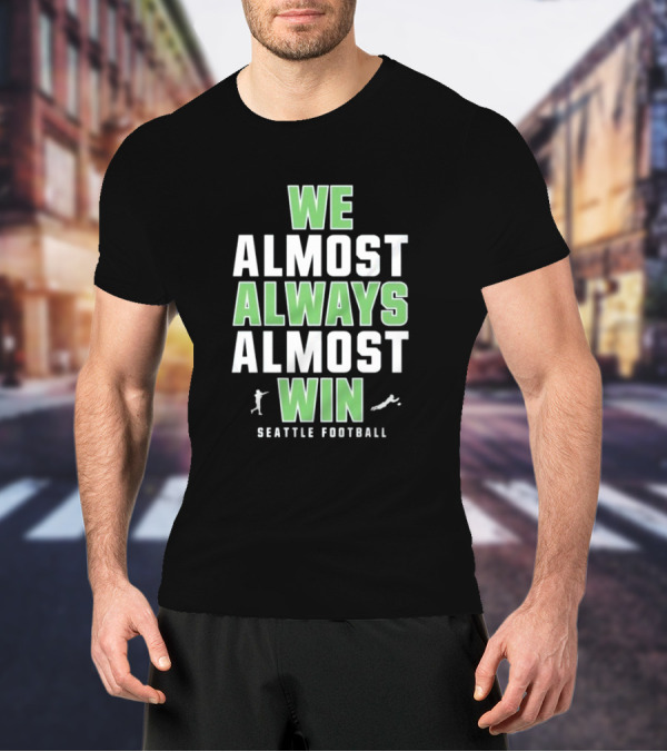 We Almost Always Almost Win Seattle Football T-Shirt