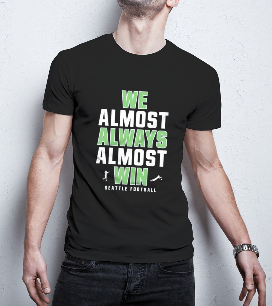 We Almost Always Almost Win Seattle Football T-Shirt