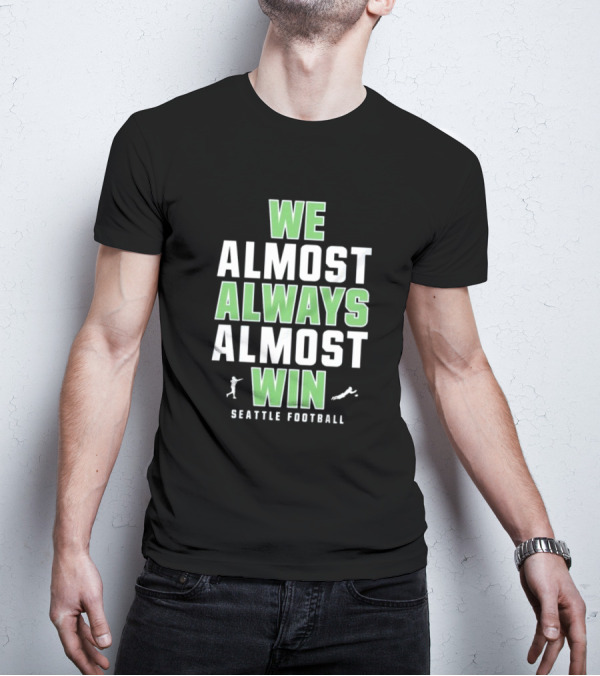 We Almost Always Almost Win Seattle Football T-Shirt