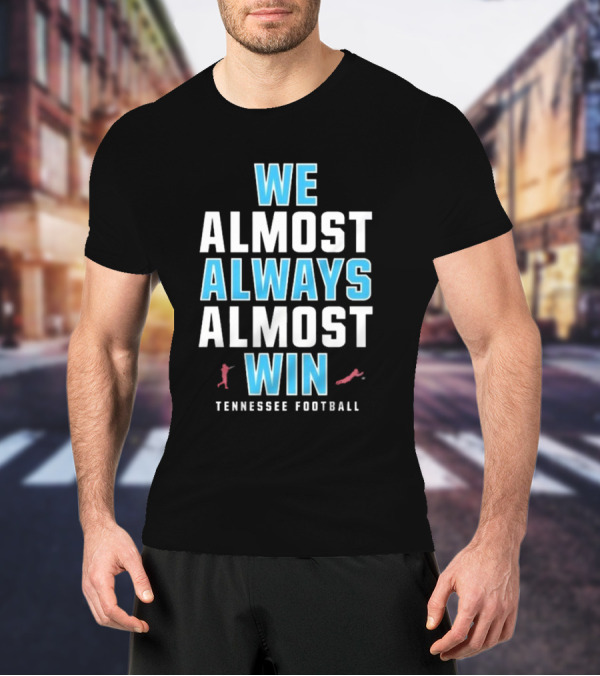 We Almost Always Almost Win Tennessee Football T-Shirt