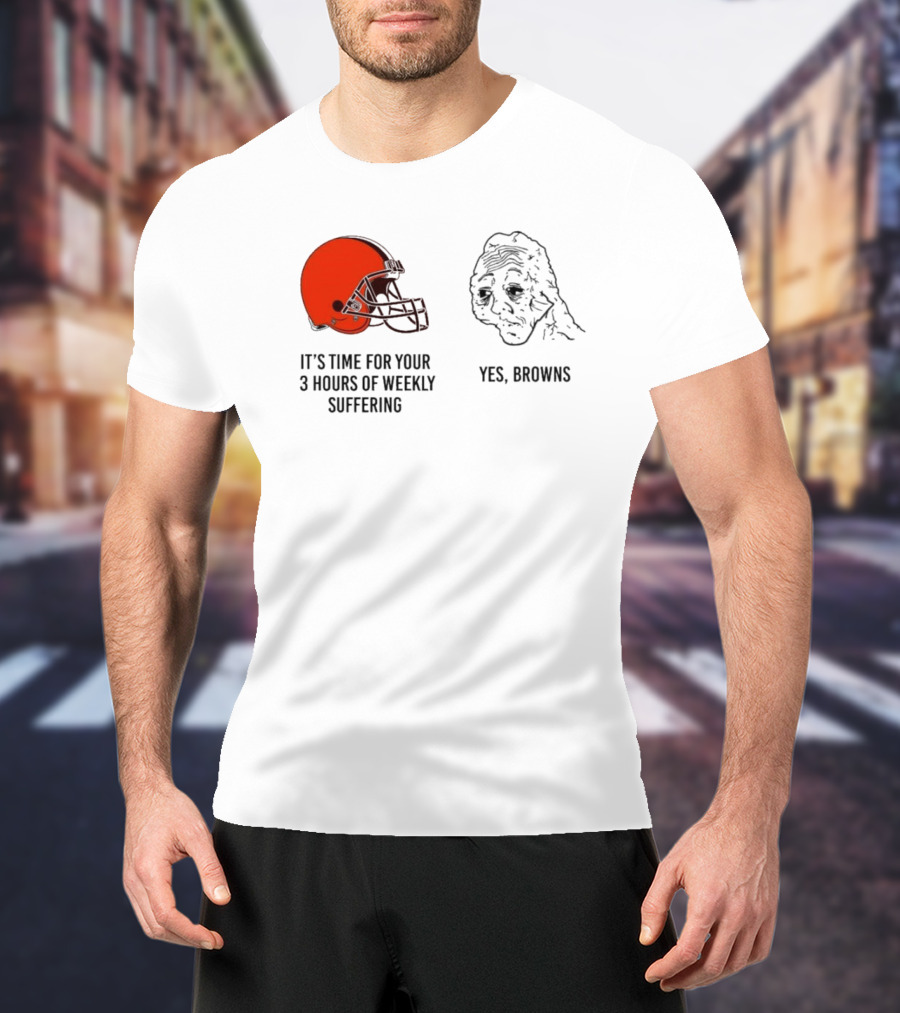 NFL Cleveland Browns It's Time For Your 3 Hours Of Weekly Suffering Yes Browns Meme Helmet Sad Face T-Shirt