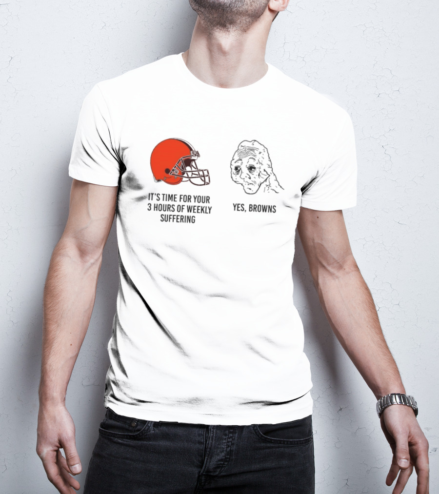 NFL Cleveland Browns It's Time For Your 3 Hours Of Weekly Suffering Yes Browns Meme Helmet Sad Face T-Shirt