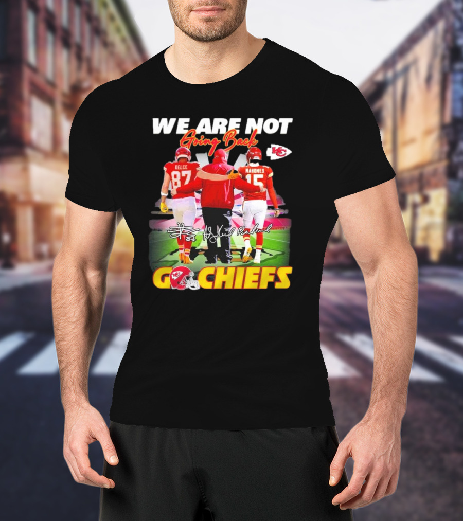 We Are Not Going Back Kelce Mahomes Kansas City Chiefs Go Chiefs T-Shirt