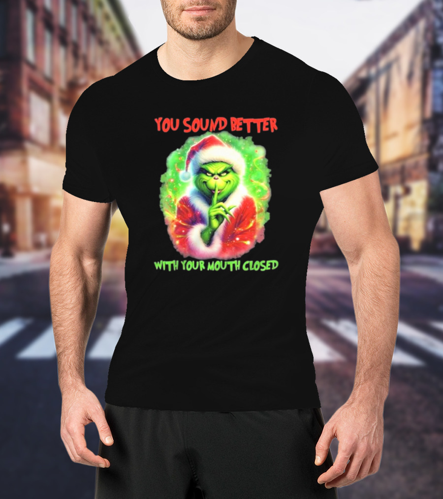 You Sound Better With Your Mouth Closed Santa Grinch T-Shirt