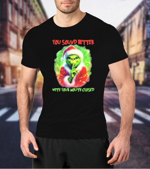 You Sound Better With Your Mouth Closed Santa Grinch T-Shirt