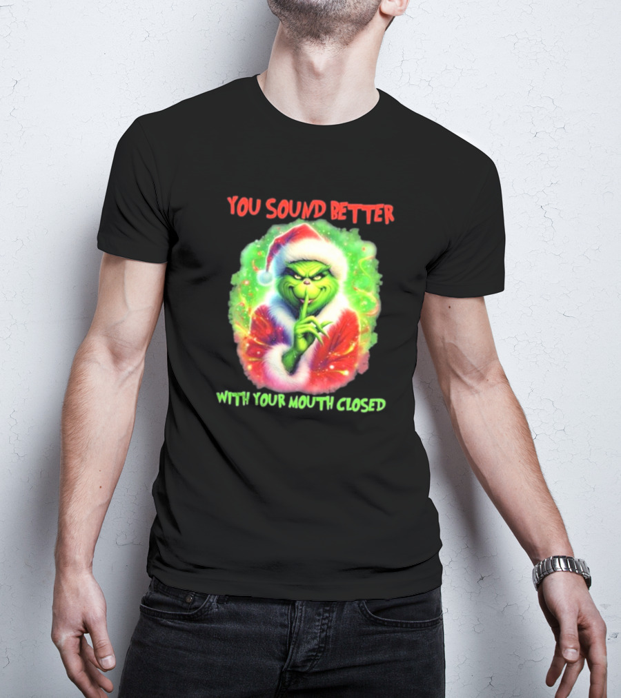 You Sound Better With Your Mouth Closed Santa Grinch T-Shirt