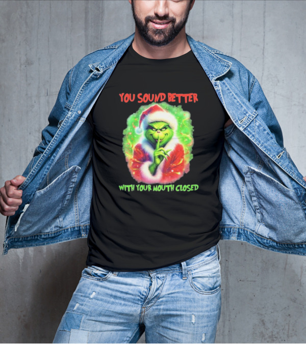 You Sound Better With Your Mouth Closed Santa Grinch T-Shirt