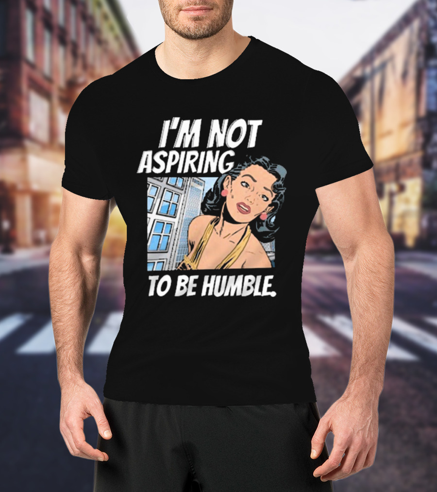 I'm Not Aspiring To Be Humble Femmefindsatl Comic T-Shirt