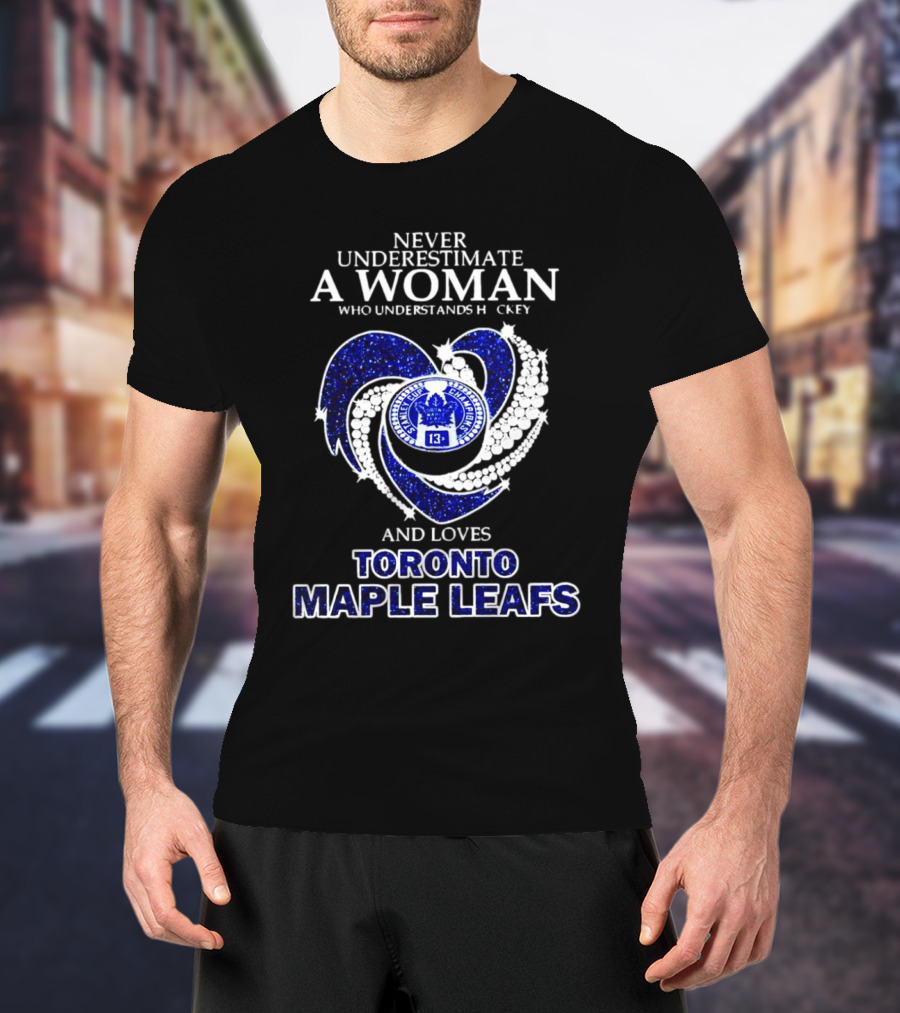 Never Underestimate A Woman Who Understands Hockey And Loves Toronto Maple Leafs Heart T-Shirt