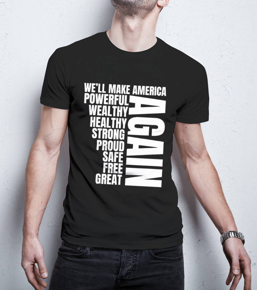 We’ll Make America Powerful Wealthy Healthy Strong Proud Safe Free Great Again T-Shirt