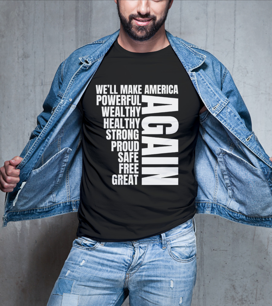 We’ll Make America Powerful Wealthy Healthy Strong Proud Safe Free Great Again T-Shirt