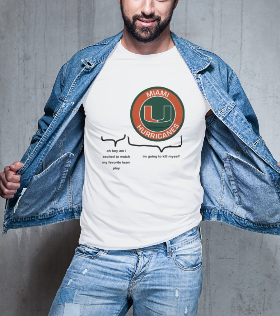 Miami Hurricanes Oh Boy Am I Excited To Watch My Favorite Team Play I'm Going To Kill Myself T-Shirt